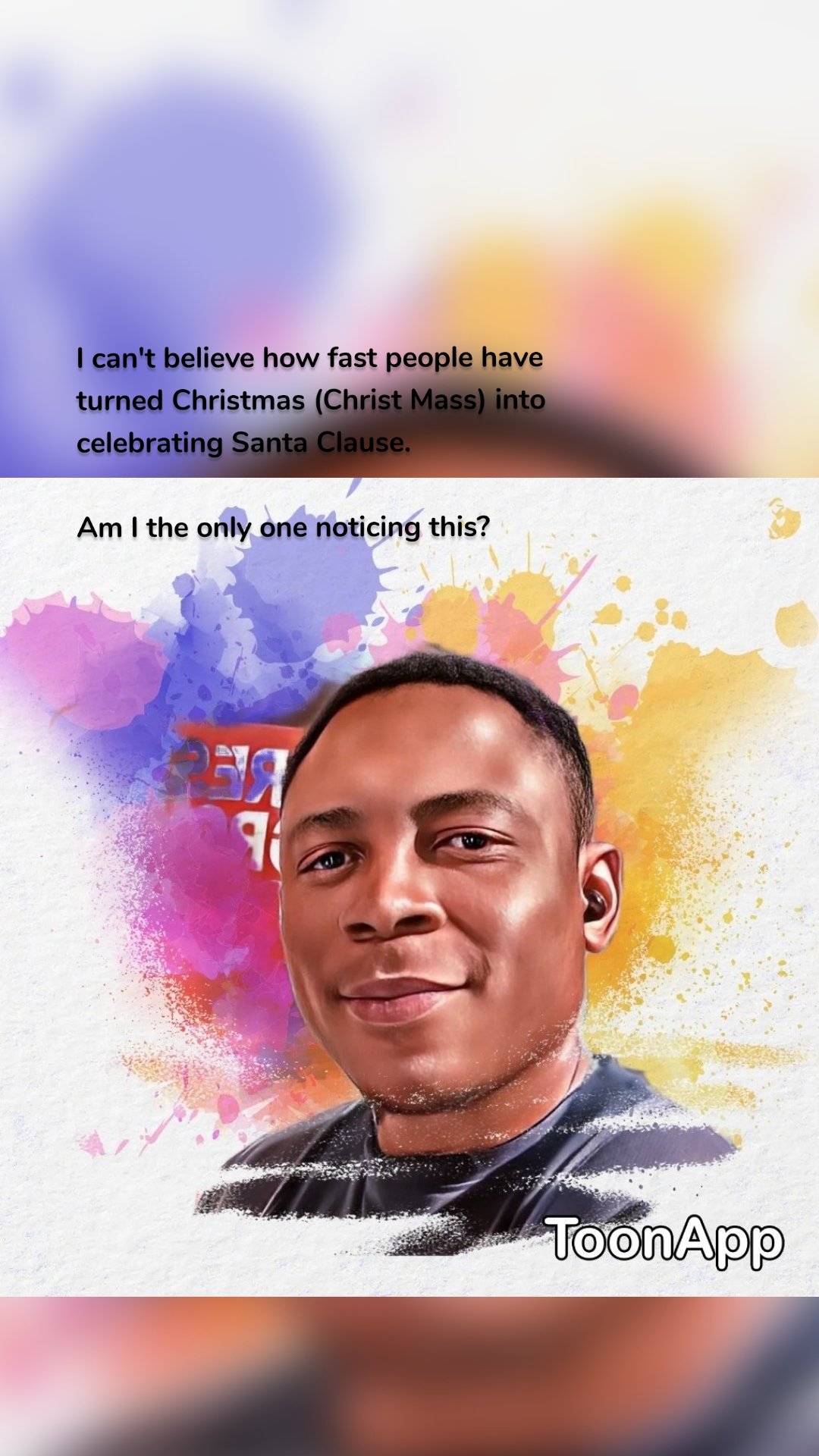 I can't believe how fast people have turned Christmas (Christ Mass) into celebrating Santa Clause. 

Am I the only one noticing this?